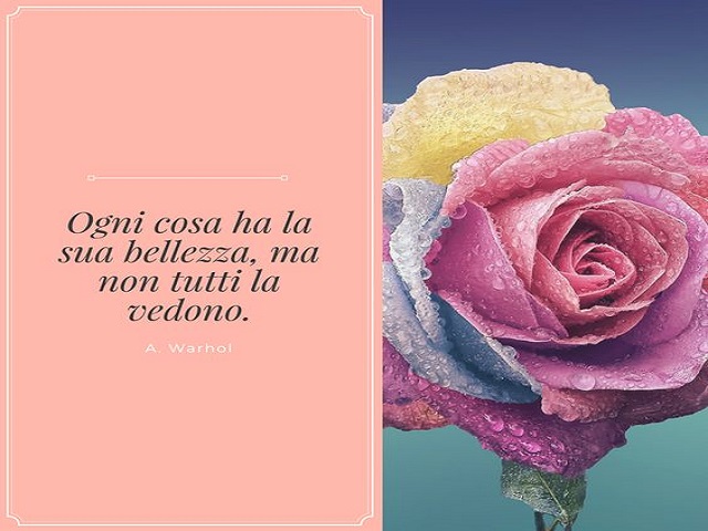 Ogni cosa ha la sua bellezza, ma non tutti la vedono.(A. Warhol)