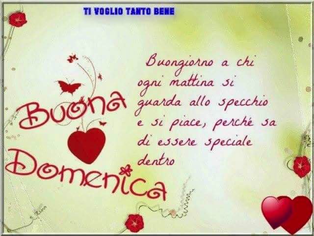 Buona domenica. Buongiorno a chi ogni mattina si guarda allo specchio e si piace, perché sa di essere speciale dentro.