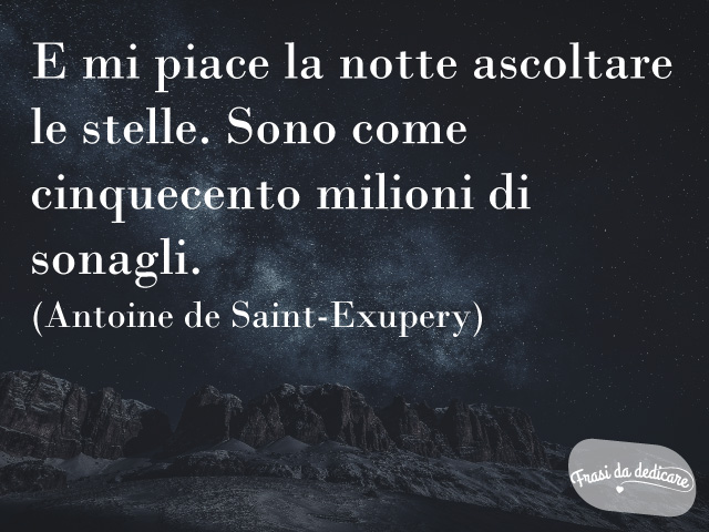 E mi piace la notte ascoltare le stelle. Sono come cinquecento milioni di sonagli. (Antoine de Saint-Exupery)