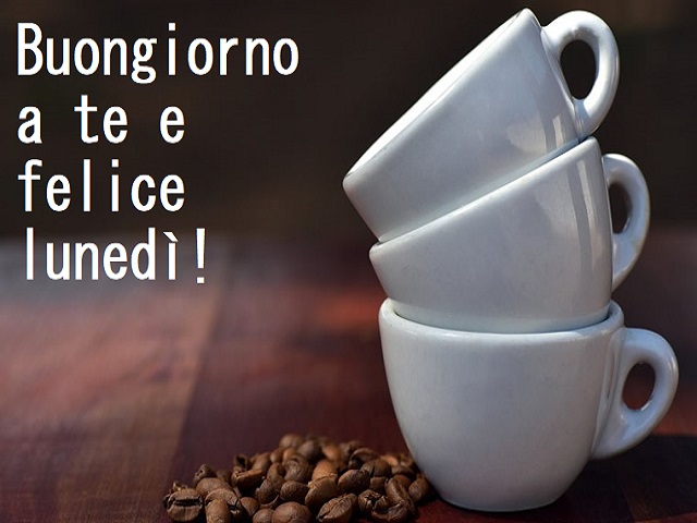Buongiorno a te e felice lunedì!