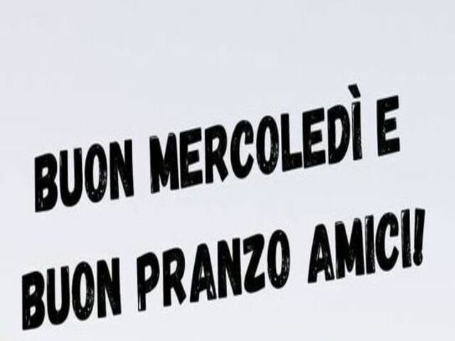 Buon mercoledì e buon pranzo amici!