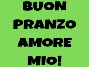 Buon pranzo amore mio!