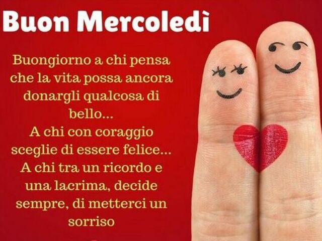 Buon mercoledì Buongiorno a chi pensa che la vita possa ancora donargli qualcosa di bello... a chi con coraggio sceglie di essere felice... a chi tra un ricordo e una lacrima decide sempre di metterci un sorriso