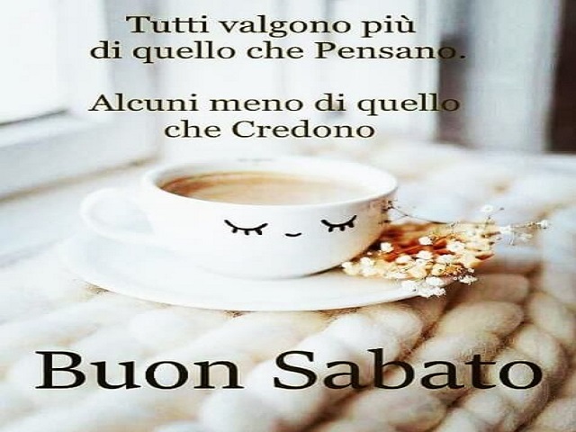 Tutti valgono più di quello che pensano. Alcuni meno di quello che credono. Buon sabato.