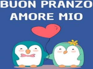 Buon pranzo amore mio.