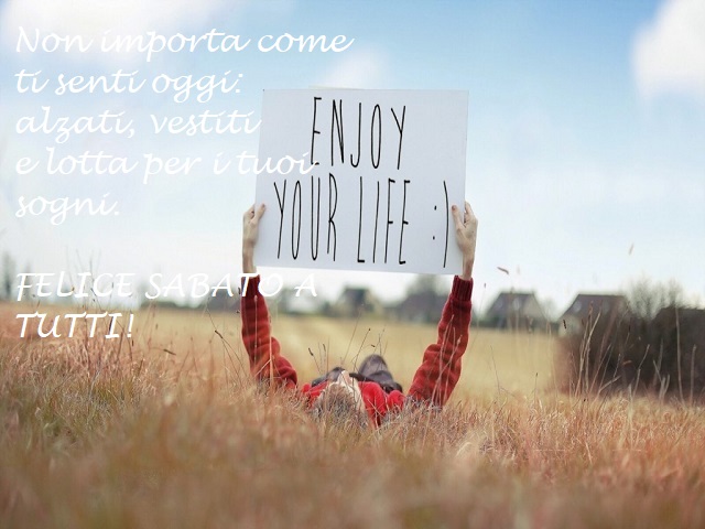 Non importa come ti senti oggi. Alzati, vestiti e lotta per i tuoi sogni. Felice sabato a tutti!