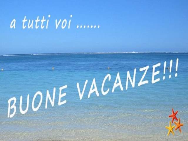 A tutti voi...Buone vacanze!