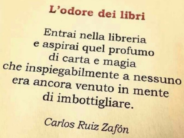 L'odore dei libriEntrai nella libreria e aspirai quel profumo di carta e magia che inspiegabilmente a nessuno era ancora venuto in mente di imbottigliare.(Carlos Ruiz Zafon)