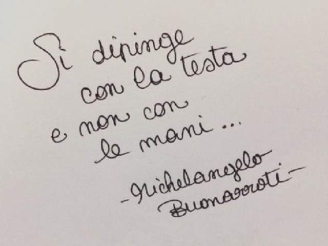 Si dipinge con la testa e non con le mani..(Michelangelo Buonarroti)