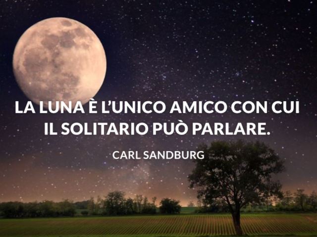 La luna è l'unico amico con cui il solitario può parlare. (C.Sandburg)
