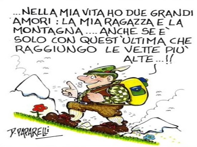 Nella mia vita ho due grandi amori: la mia ragazza e la montagna...anche se è solo con quest'ultima che raggiungo le vette più alte.