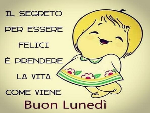Il segreto per essere felici è prendere la vita come viene. Buon Lunedì