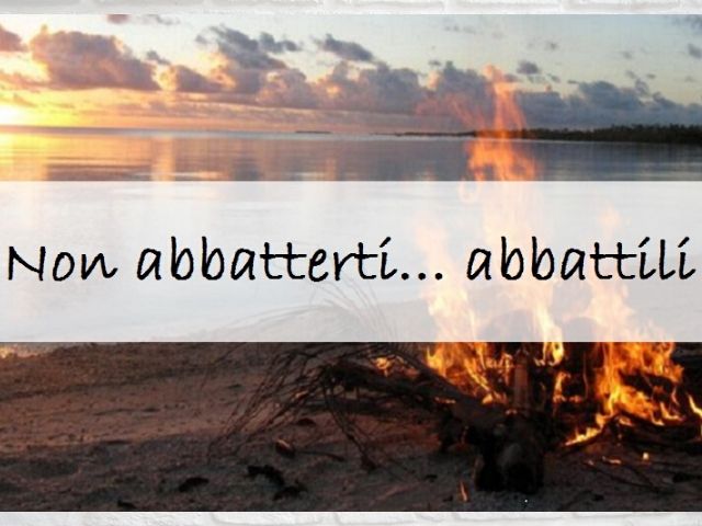 Non abbatterti... abbattili!