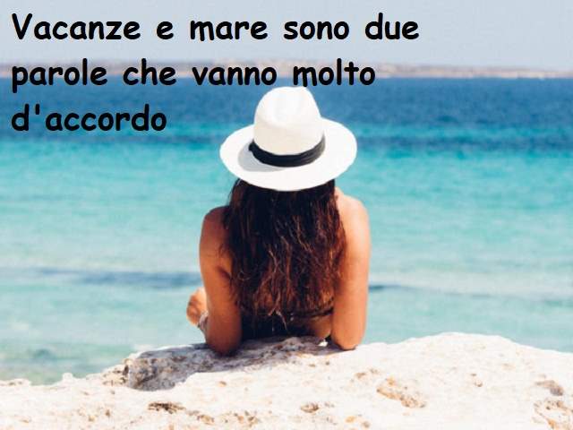 Vacanze e mare sono due parole che vanno molto d'accordo.