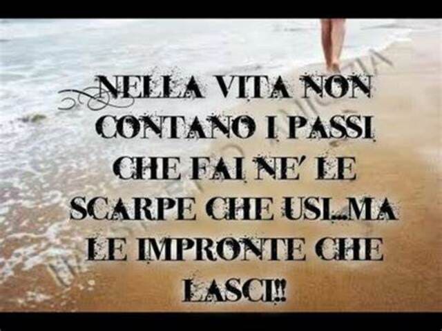 Nella vita non contano i passi che fa, né le scarpe che usi, ma le impronte che lasci.