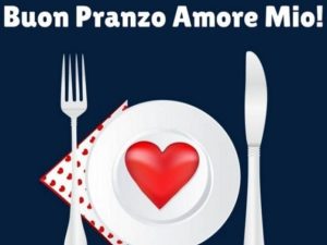 Buon pranzo amore mio!