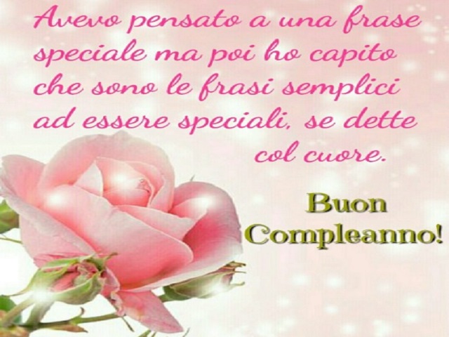 Avevo pensato a una frase speciale ma poi ho capito che sono le frasi semplici a essere speciali, se dette col cuore. Buon compleanno!