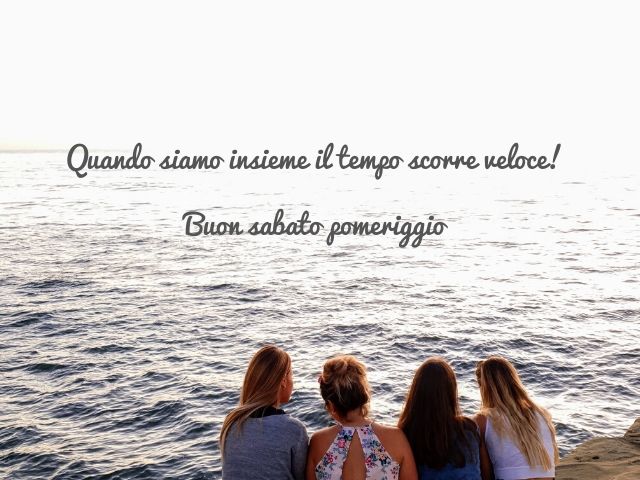 Quando siamo insieme il tempo scorre veloce! Buon sabato pomeriggio