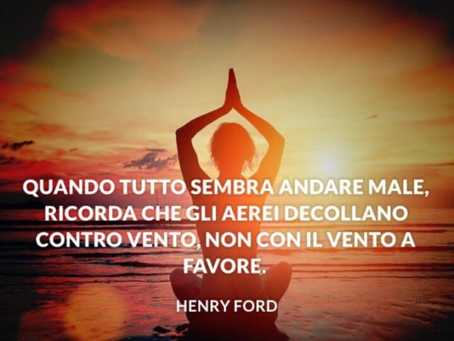 Quando tutto sembra andare male, ricorda che gli aerei decollano contro vento, non con il vento a favore.(Henry Ford)