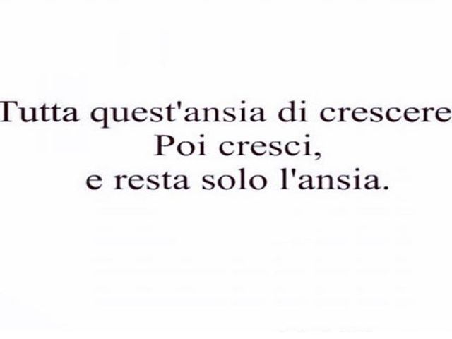 Tutta quest’ansia di crescere. Poi cresci, e resta solo l’ansia.