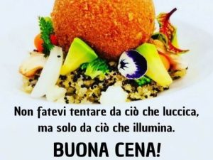 Non fatevi tentare da ciò che luccica ma solo da ciò che illumina.Buona cena!