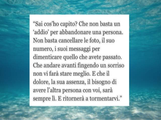 Sai cos'ho capito?Che non basta un “addio” per abbandonare una persona. Non basta cancellare le foto, il suo numero, i suoi messaggi per dimenticare quello che avete passato. Che andare avanti fingendo un sorriso non vi farà stare meglio. E che il dolore,