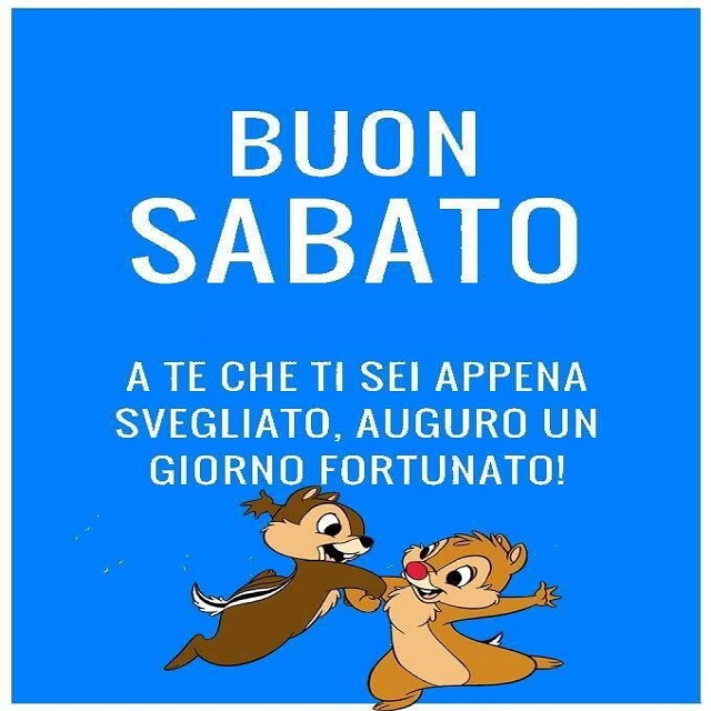 Buon sabato. A te che ti sei appena svegliato, auguro un giorno fortunato!