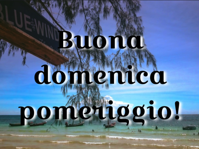 Buona domenica pomeriggio!