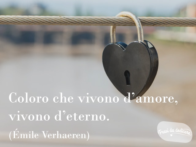 Coloro che vivono d'amore, vivono d'eterno. (Émile Verhaeren)