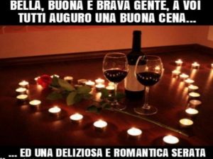 Bella, buona e brava gente, a voi tutti auguro una buona cena e una deliziosa e romantica serata.