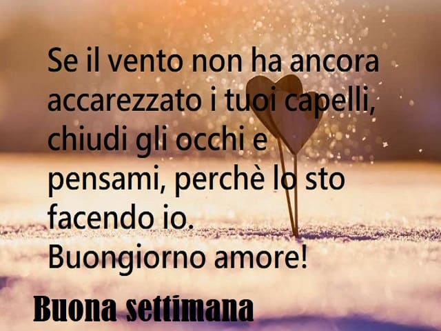 Se il vento non ha ancora accarezzato i tuoi capelli, chiudi gli occhi e pensami, perché lo sto facendo io. Buongiorno amore! Buona settimana.