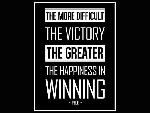 The more difficult the victory, the greater the happiness in winning (Più difficile è la lotta, più grande la felicità di aver vinto)