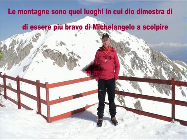 Le montagne sono quei luoghi in cui Dio dimostra di essere più bravo di Michelangelo a scolpire.