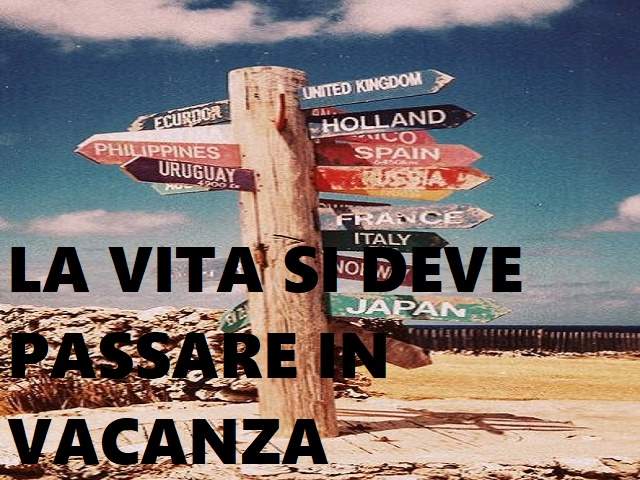 La vita si deve passare in vacanza.