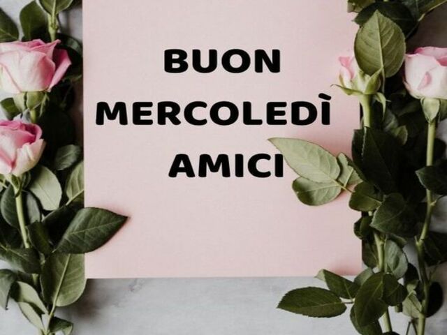 Buon mercoledì amici