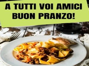 A tutti voi amici, buon pranzo!
