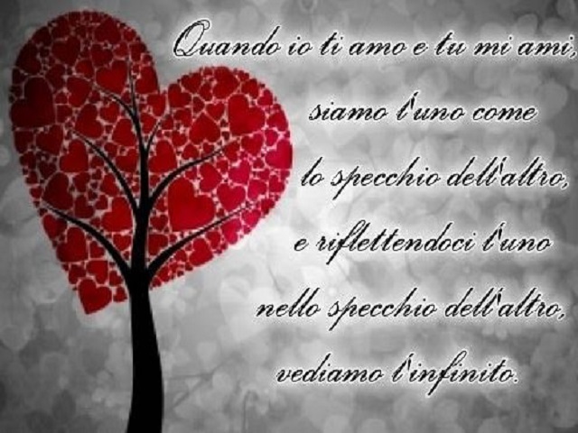 Quando io ti amo e tu mi ami, siamo l'uno come lo specchio dell'altra, e riflettendoci l'uno nello specchio dell'altra vediamo l'infinito.