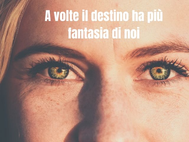 A volte il destino ha più fantasia di noi