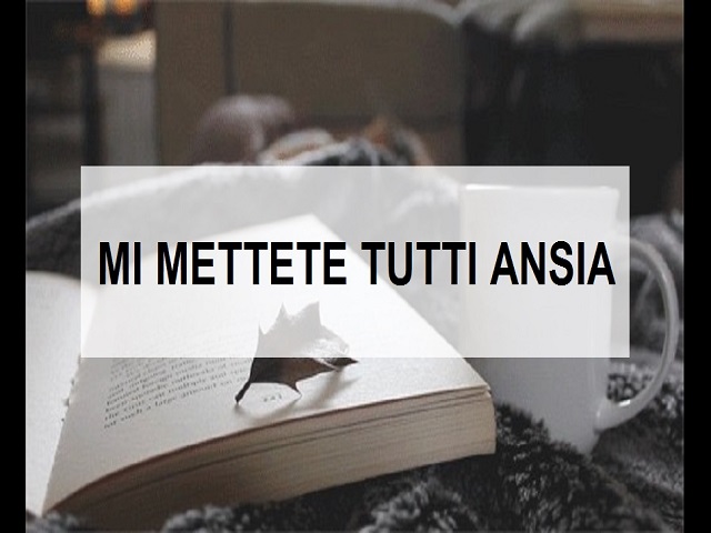 Mi mettete tutti ansia.
