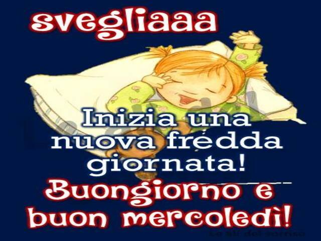Sveglia inizia una nuova fredda giornata. Buongiorno e Buon mercoledì!