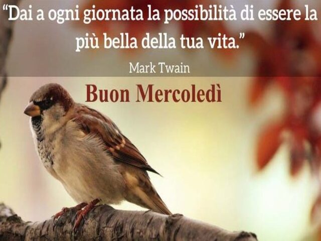 Dai a ogni giornata la possibilità di essere la più bella della tua vita (Mark Twain). Buon mercoledì.