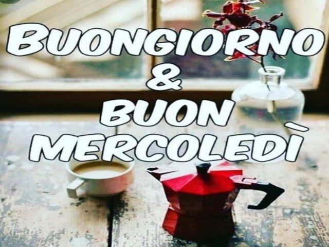 Buongiorno e buon mercoledì
