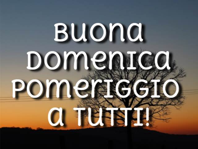 Buona domenica pomeriggio a tutti!