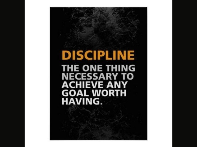 Discipline: the one thing necessary to achieve any goal worth having. (Disciplina: l'unica cosa necessaria per raggiungere ogni obiettivo che si ha)