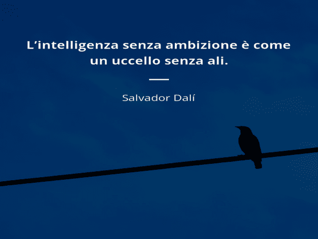 L'intelligenza senza ambizione è come un uccello senza ali.(Salvator Dalì)