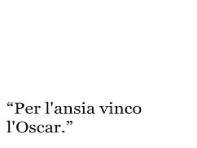 Per l’ansia vinco l’Oscar.