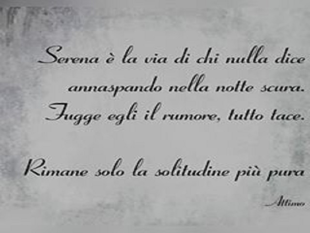 Serena è la via di chi nulla dice annaspando nella notte scura. Fugge egli il rumore, tutto tace. Rimane solo la solitudine più pura. (Attimo Poetry)