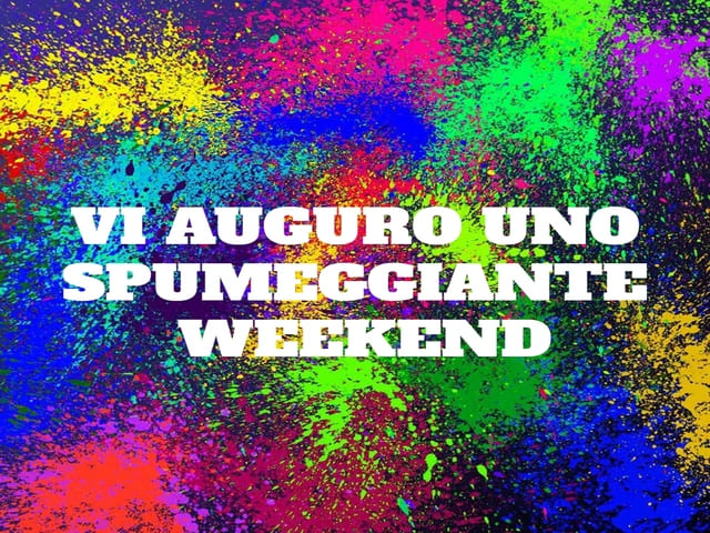 Vi auguro uno spumeggiante weekend.