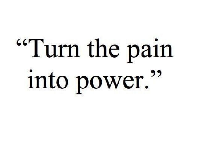 Turn the pain into power (Trasforma il sacrificio in forza)