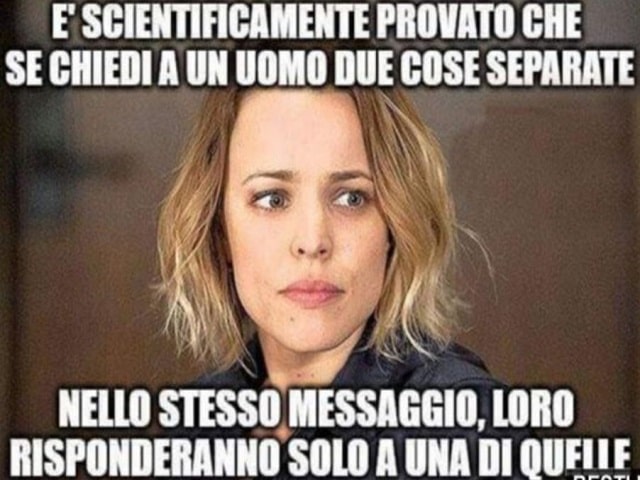 È scientificamente provato che se chiedi a un uomo due cose separate nello stesso messaggio, loro risponderanno solo a una di quelle.